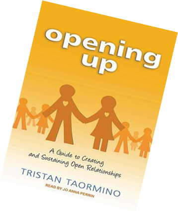 Opening Up, a guide to Creating and Sustaining Open Relationships Tristan Taormino